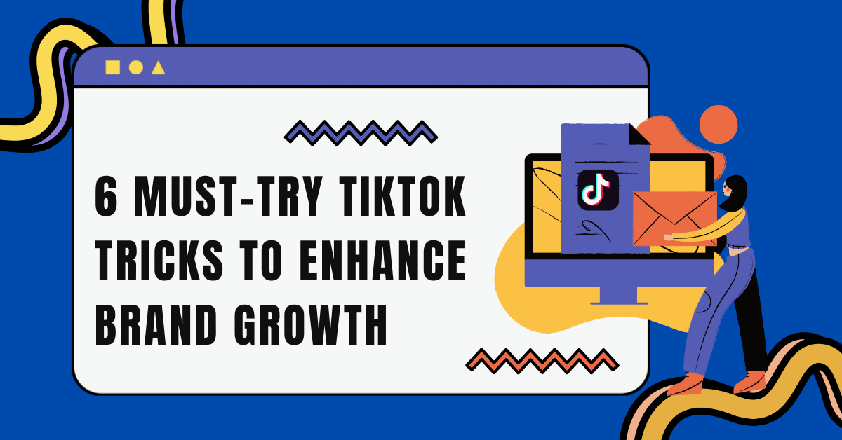 6 Must-Try TikTok Tricks to Enhance Brand Growth